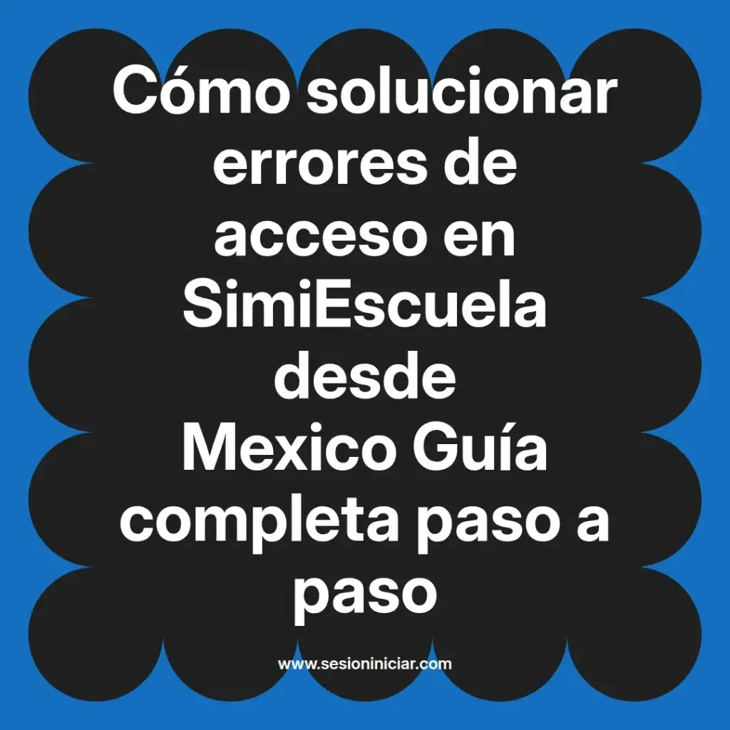 Cómo solucionar errores de acceso en SimiEscuela desde Mexico Guía completa paso a paso