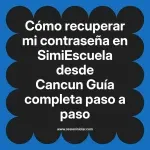 Cómo recuperar mi contraseña en SimiEscuela: Guía paso a paso desde Cancun