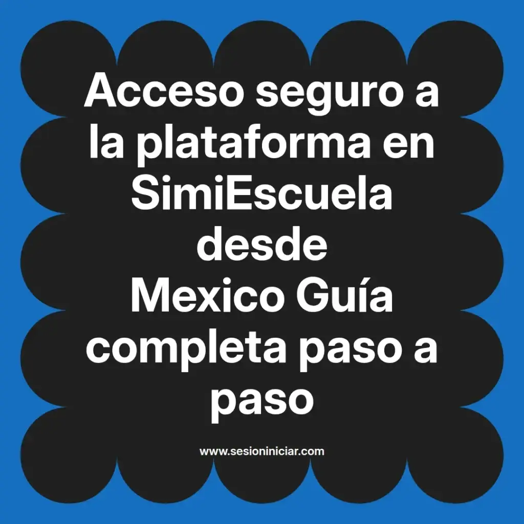 Acceso seguro a la plataforma en SimiEscuela desde Mexico Guía completa paso a paso