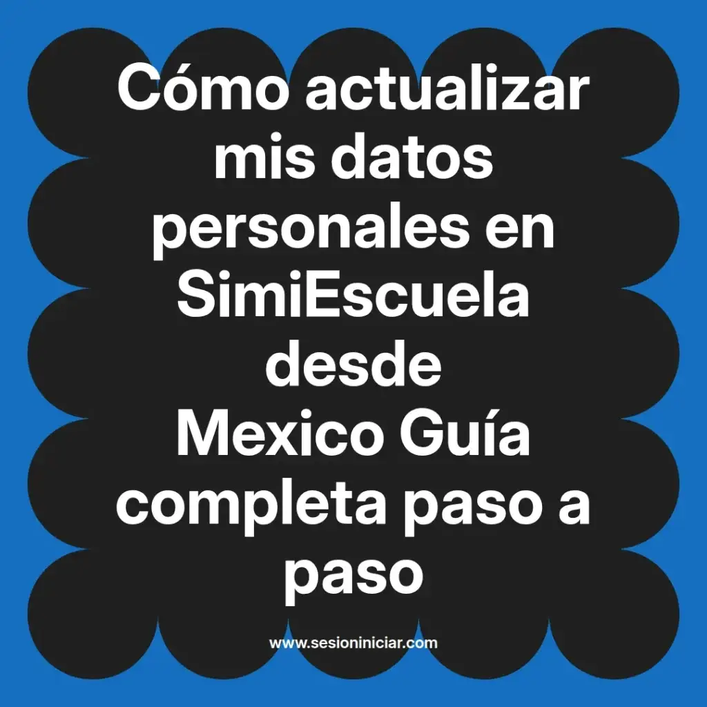 Cómo actualizar mis datos personales en SimiEscuela desde Mexico Guía completa paso a paso
