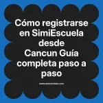 Cómo registrarse en SimiEscuela: Guía paso a paso desde Cancun
