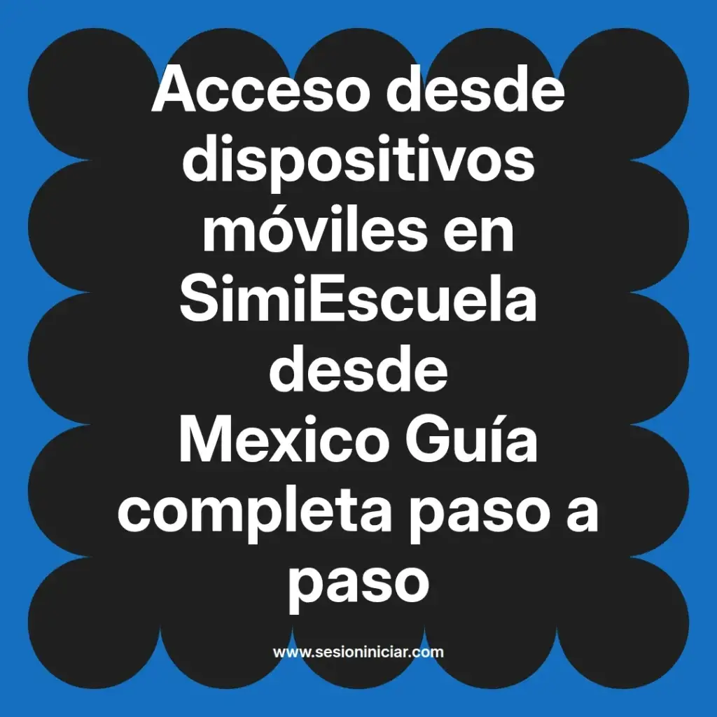Acceso desde dispositivos móviles en SimiEscuela desde Mexico Guía completa paso a paso
