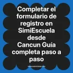 Completar el formulario de registro en SimiEscuela: Guía paso a paso desde Cancun