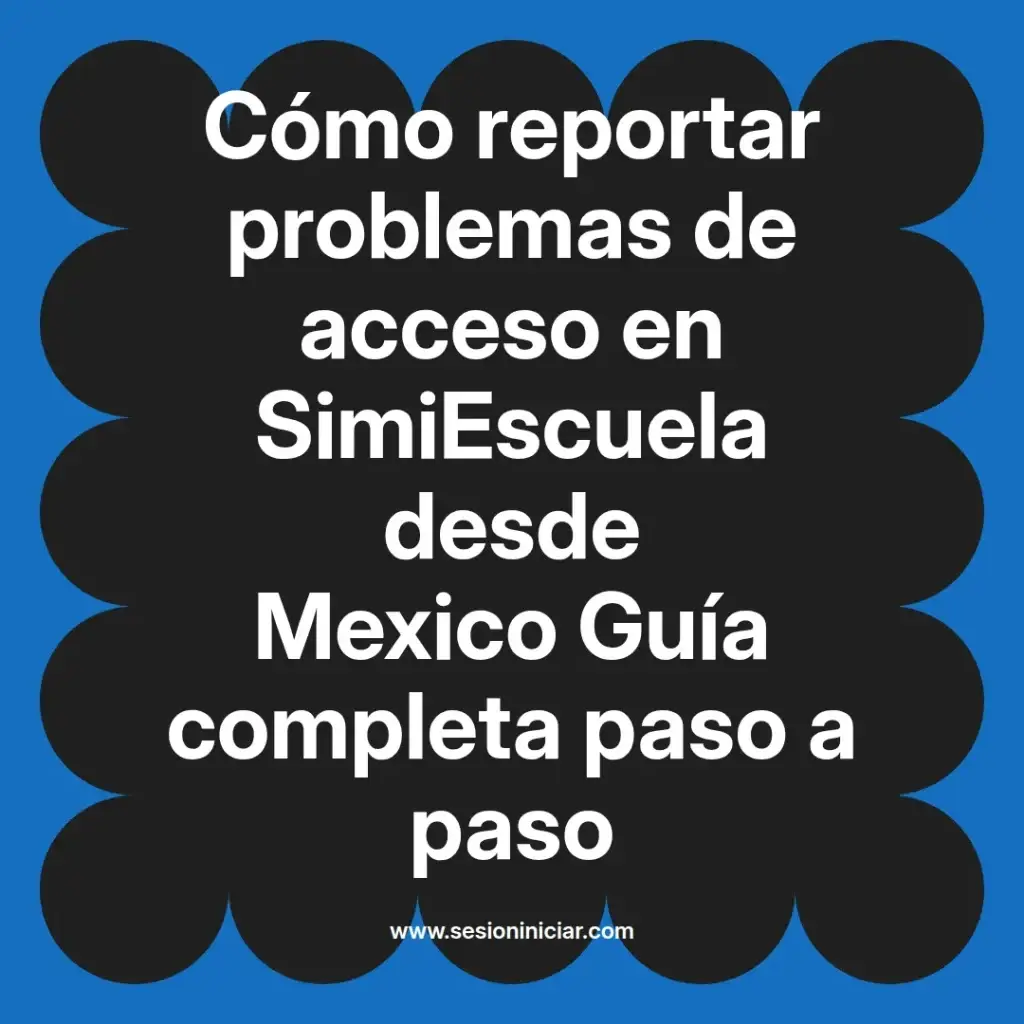 Cómo reportar problemas de acceso en SimiEscuela desde Mexico Guía completa paso a paso