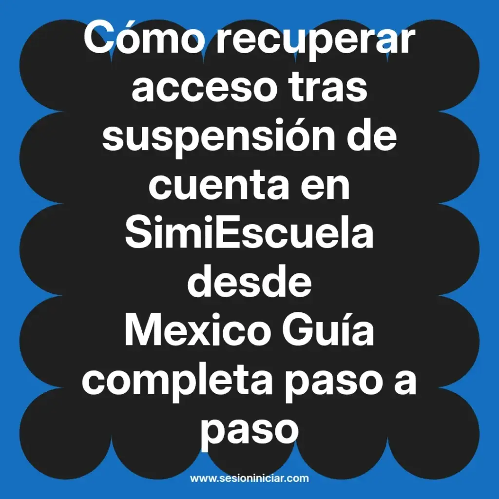 Cómo recuperar acceso tras suspensión de cuenta en SimiEscuela desde Mexico Guía completa paso a paso
