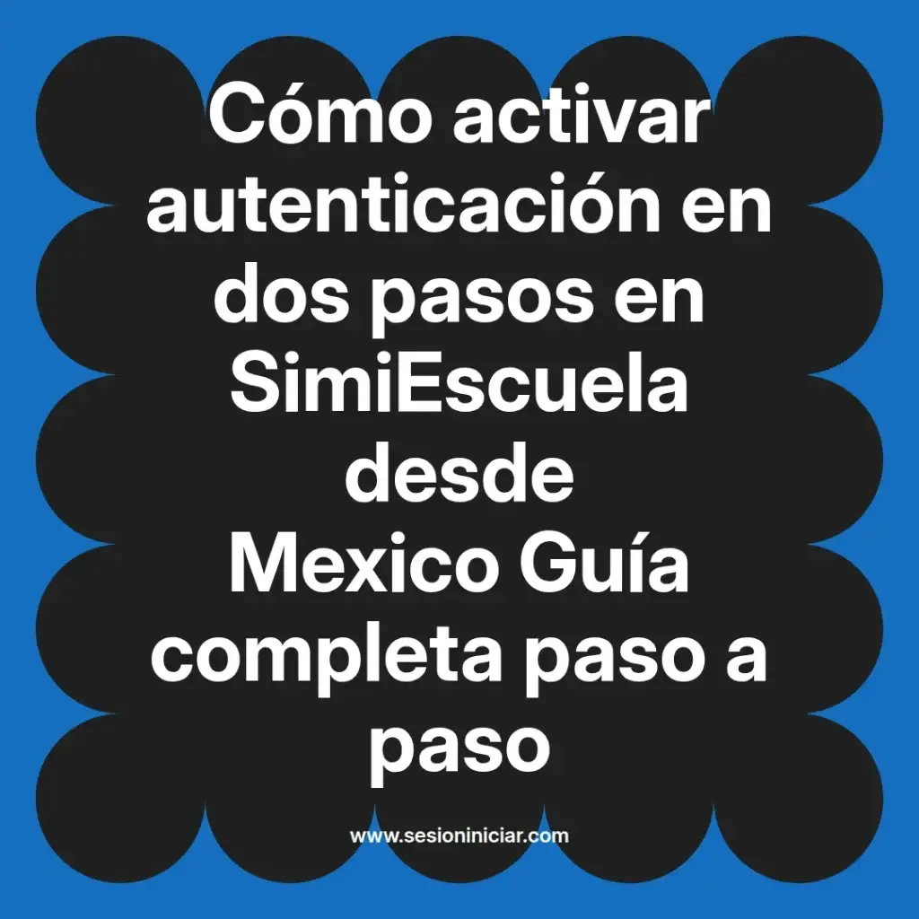 Cómo activar autenticación en dos pasos en SimiEscuela desde Mexico Guía completa paso a paso