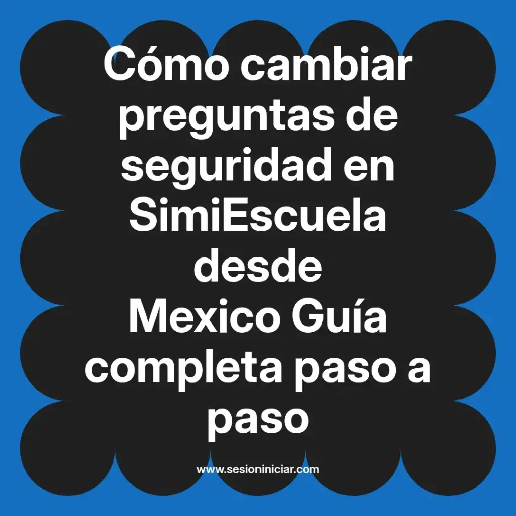 Cómo cambiar preguntas de seguridad en SimiEscuela desde Mexico Guía completa paso a paso