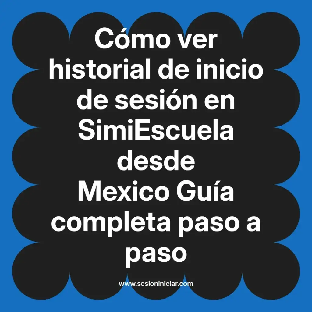 Cómo ver historial de inicio de sesión en SimiEscuela desde Mexico Guía completa paso a paso