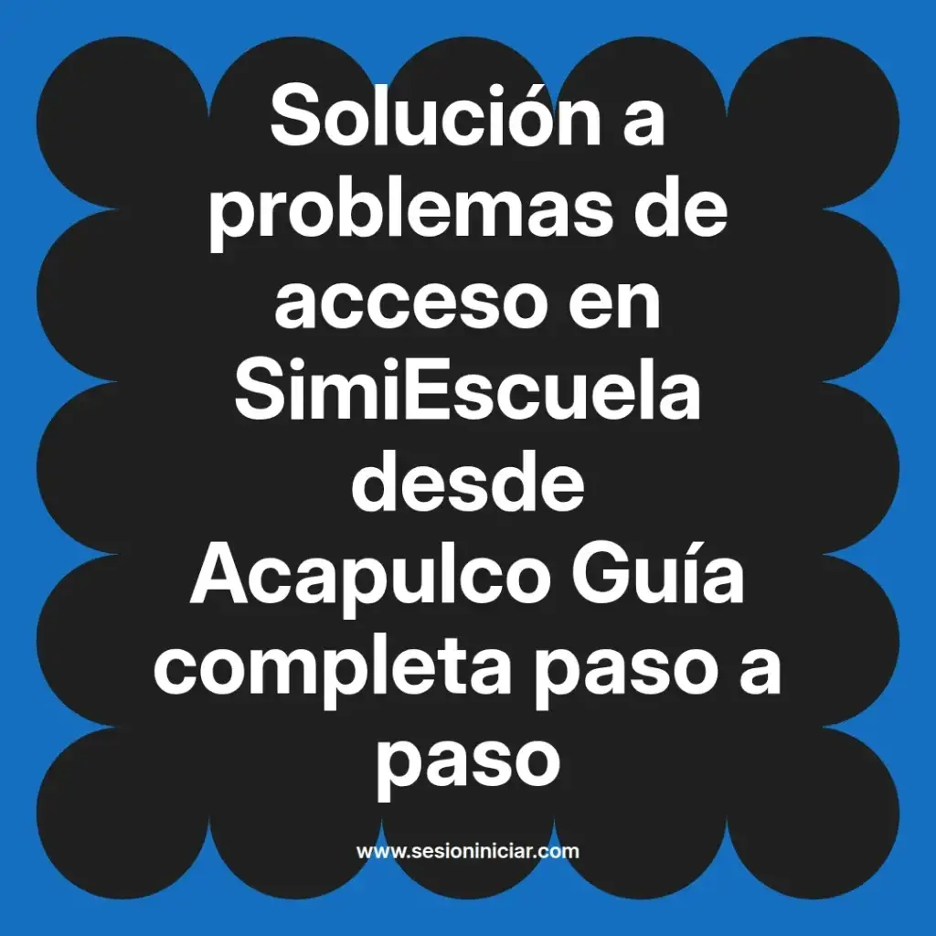 Solución a problemas de acceso en SimiEscuela desde Acapulco Guía completa paso a paso