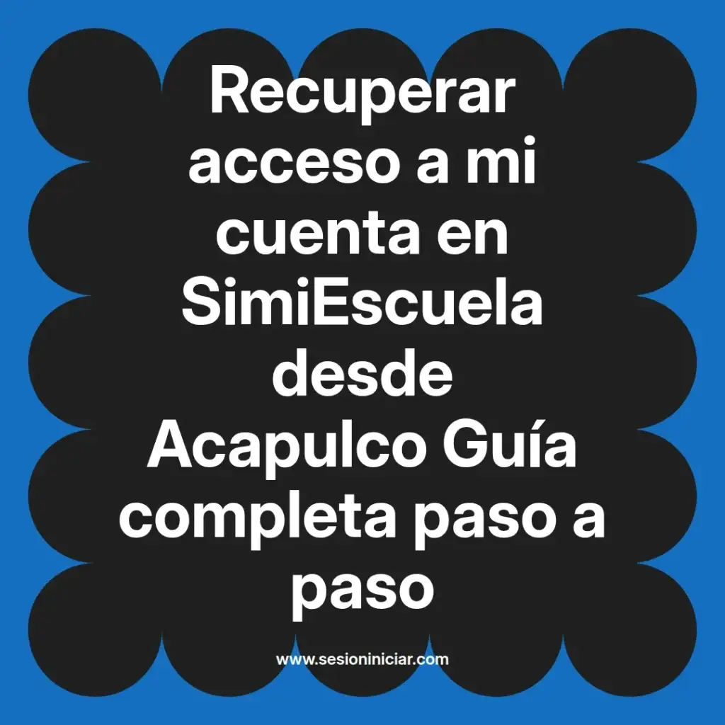 Recuperar acceso a mi cuenta en SimiEscuela desde Acapulco Guía completa paso a paso