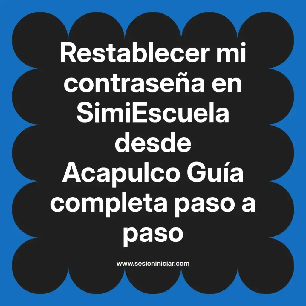 Restablecer mi contraseña en SimiEscuela desde Acapulco Guía completa paso a paso