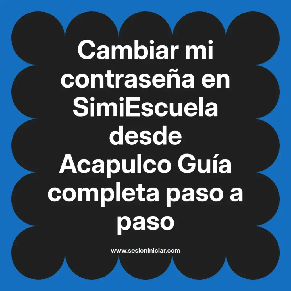 Cambiar mi contraseña en SimiEscuela desde Acapulco Guía completa paso a paso