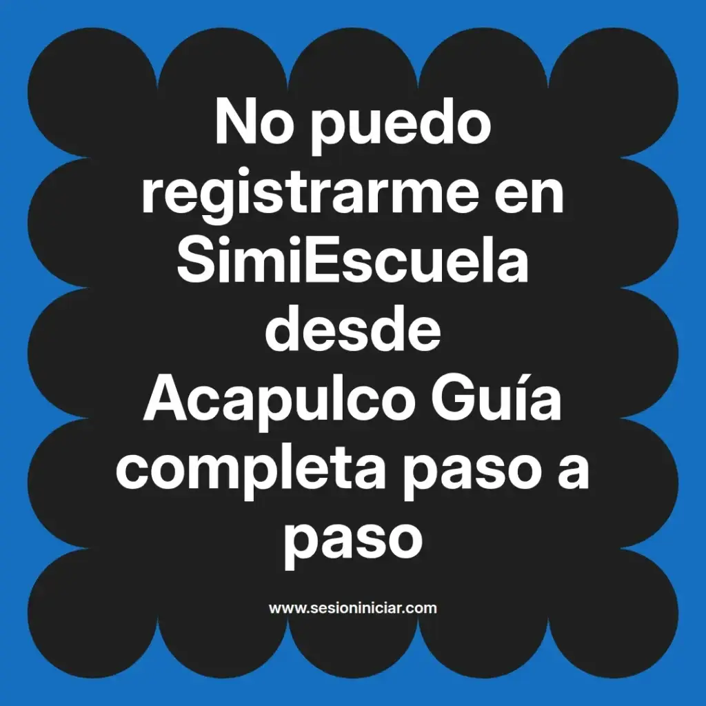No puedo registrarme en SimiEscuela desde Acapulco Guía completa paso a paso