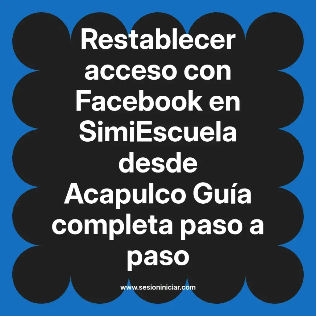 Restablecer acceso con Facebook en SimiEscuela desde Acapulco Guía completa paso a paso