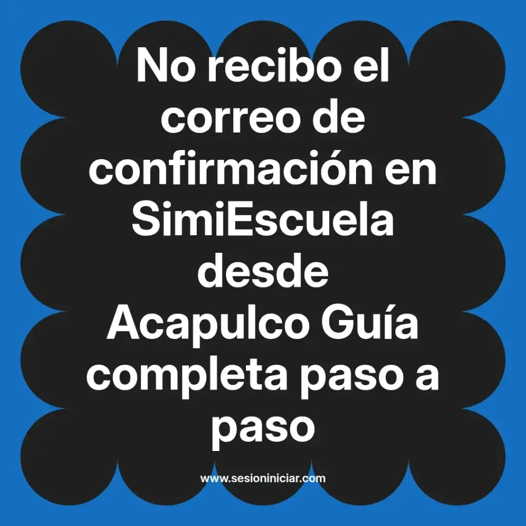 No recibo el correo de confirmación en SimiEscuela desde Acapulco Guía completa paso a paso