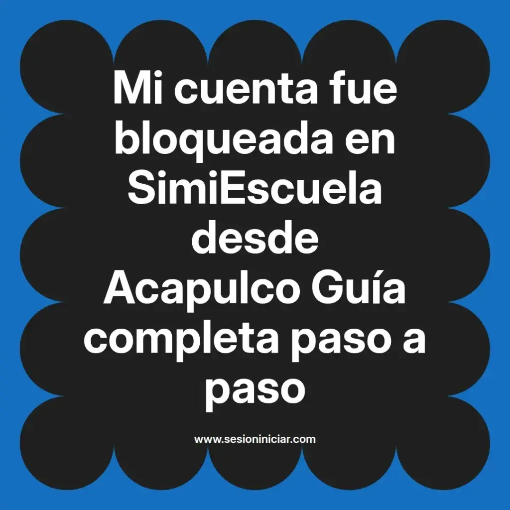 Mi cuenta fue bloqueada en SimiEscuela desde Acapulco Guía completa paso a paso