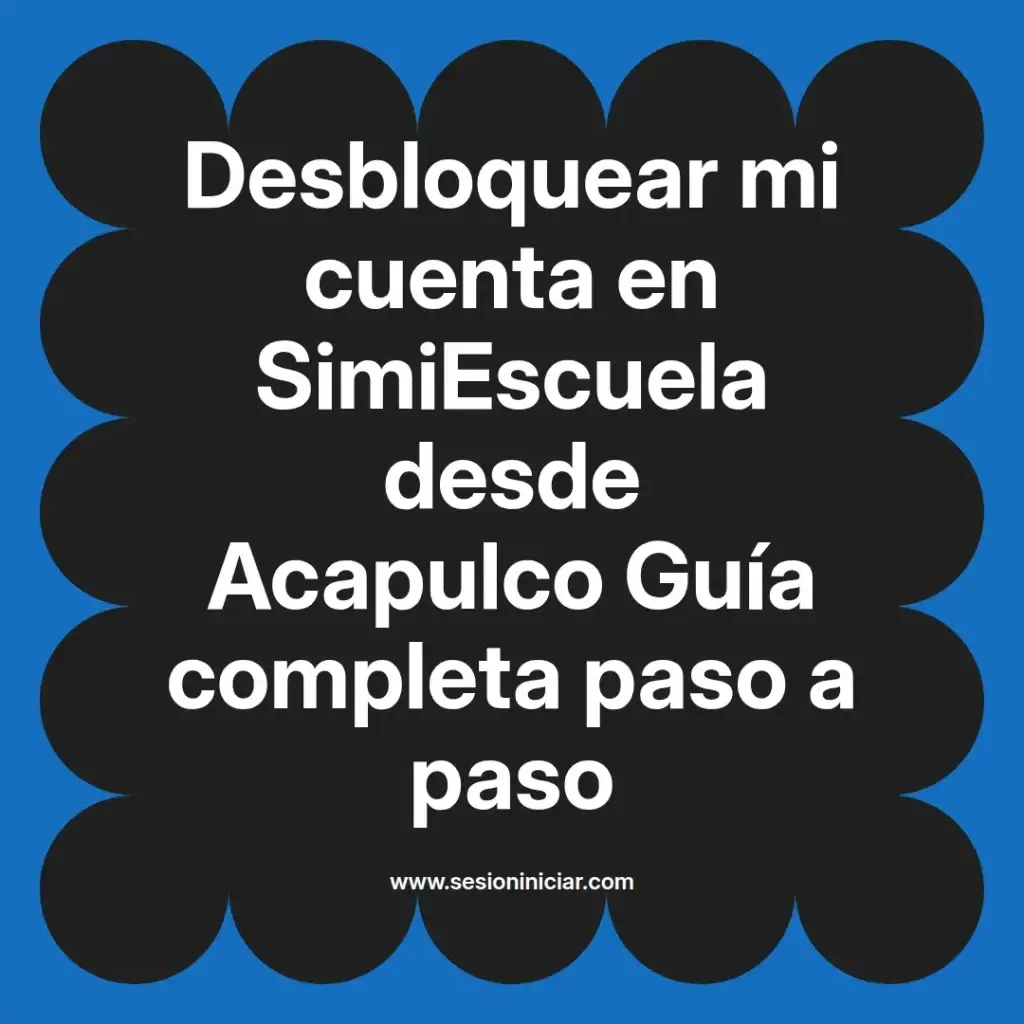 Desbloquear mi cuenta en SimiEscuela desde Acapulco Guía completa paso a paso