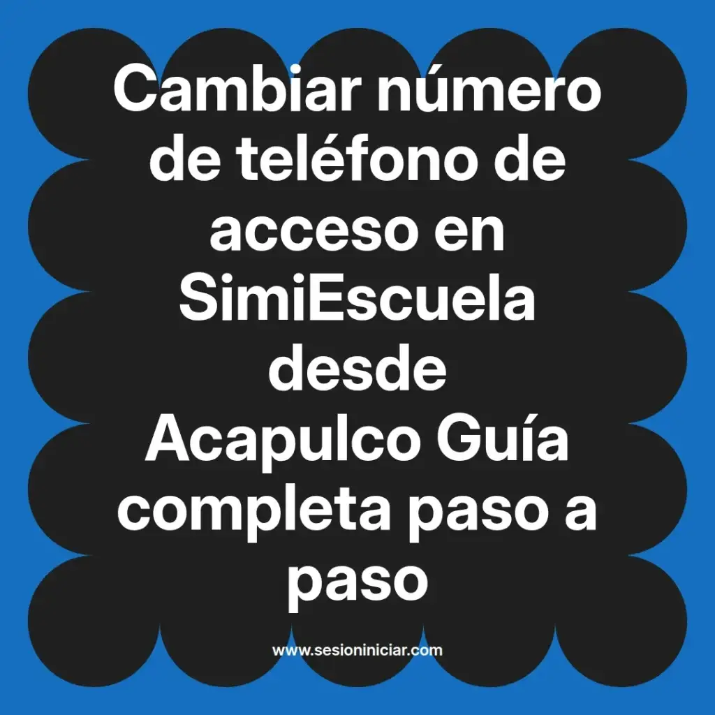 Cambiar número de teléfono de acceso en SimiEscuela desde Acapulco Guía completa paso a paso