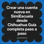 Crear una cuenta nueva en SimiEscuela: Guía paso a paso desde Chihuahua
