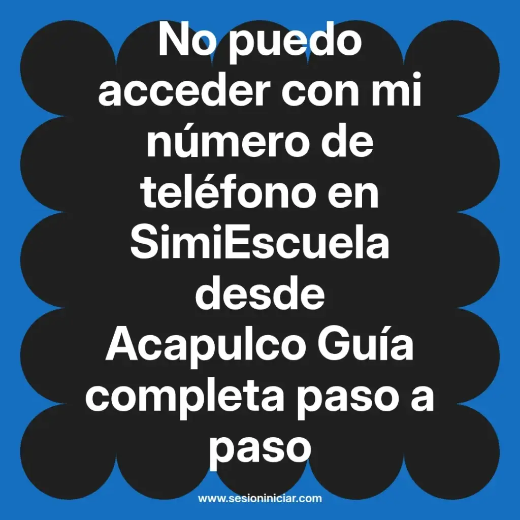 No puedo acceder con mi número de teléfono en SimiEscuela desde Acapulco Guía completa paso a paso