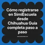 Cómo registrarse en SimiEscuela: Guía paso a paso desde Chihuahua