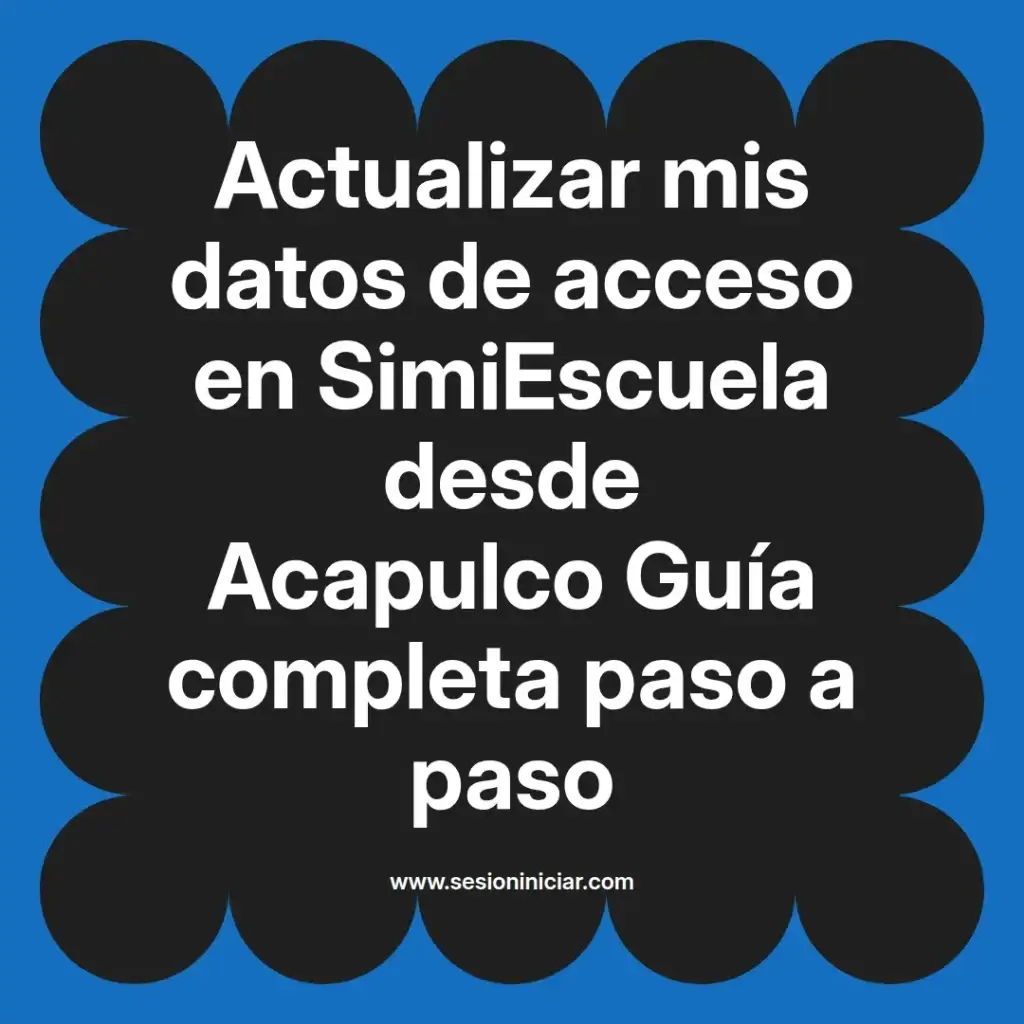 Actualizar mis datos de acceso en SimiEscuela desde Acapulco Guía completa paso a paso