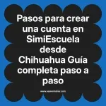 Pasos para crear una cuenta en SimiEscuela: Guía paso a paso desde Chihuahua