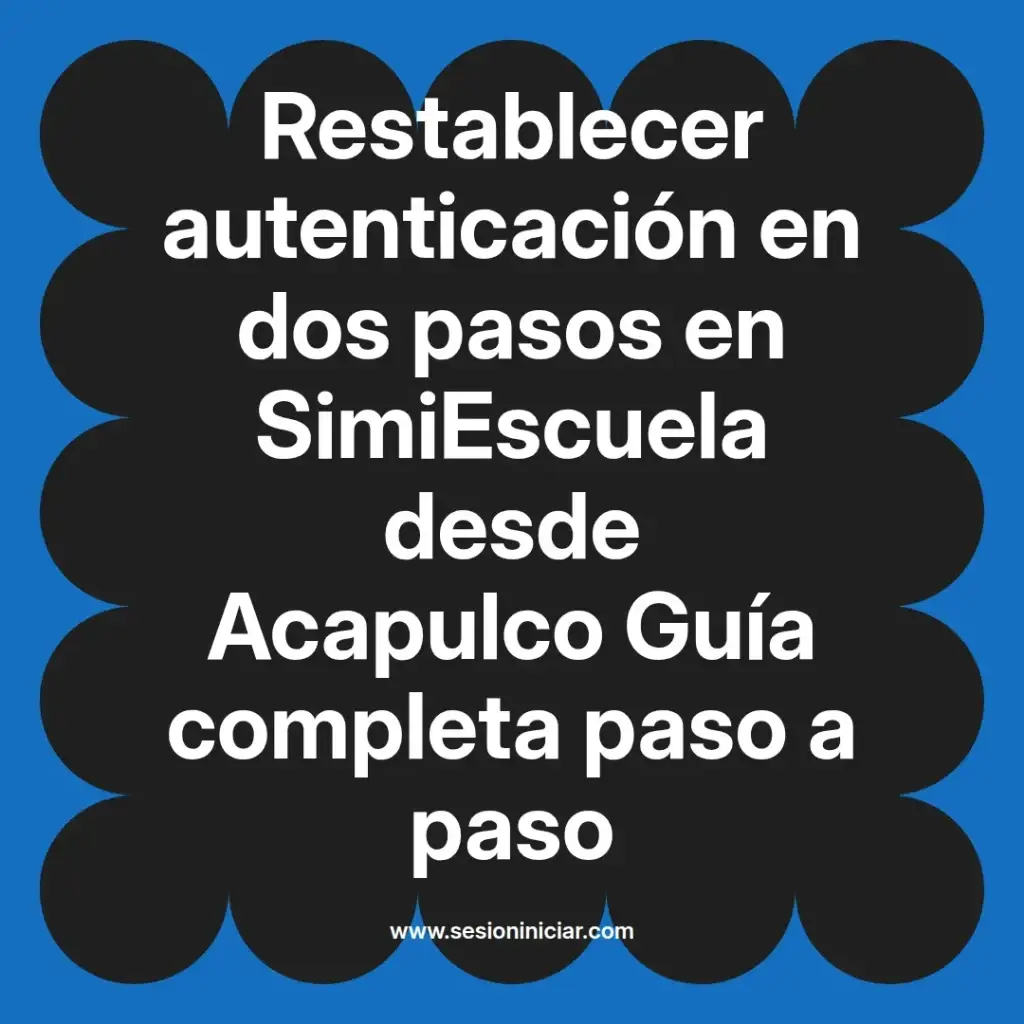 Restablecer autenticación en dos pasos en SimiEscuela desde Acapulco Guía completa paso a paso