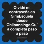 Olvidé mi contraseña en SimiEscuela: Guía paso a paso desde Chilpancingo