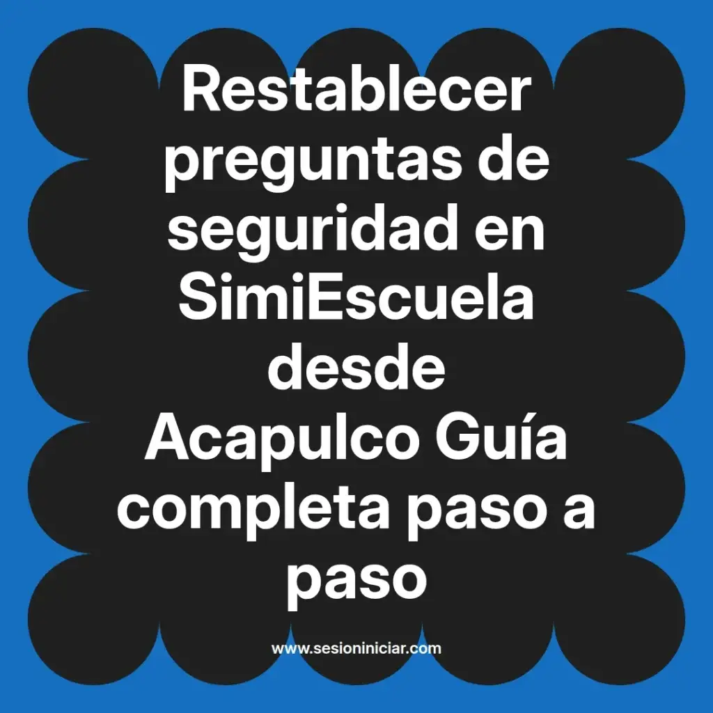 Restablecer preguntas de seguridad en SimiEscuela desde Acapulco Guía completa paso a paso