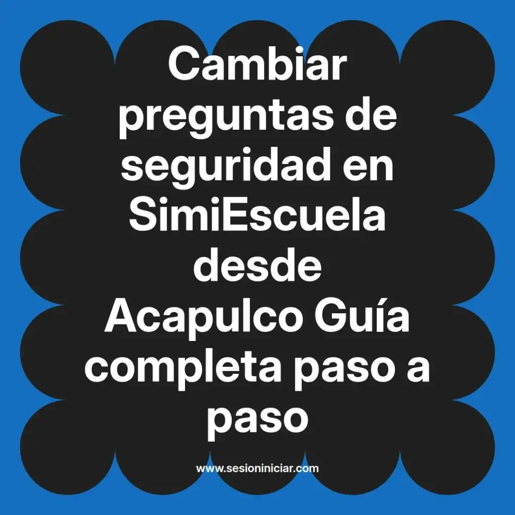 Cambiar preguntas de seguridad en SimiEscuela desde Acapulco Guía completa paso a paso