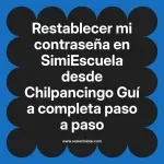 Restablecer mi contraseña en SimiEscuela: Guía paso a paso desde Chilpancingo