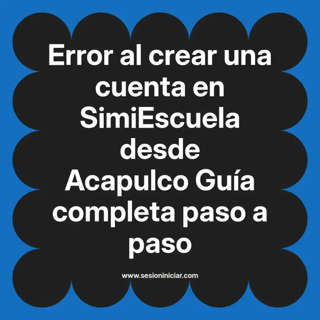 Error al crear una cuenta en SimiEscuela desde Acapulco Guía completa paso a paso