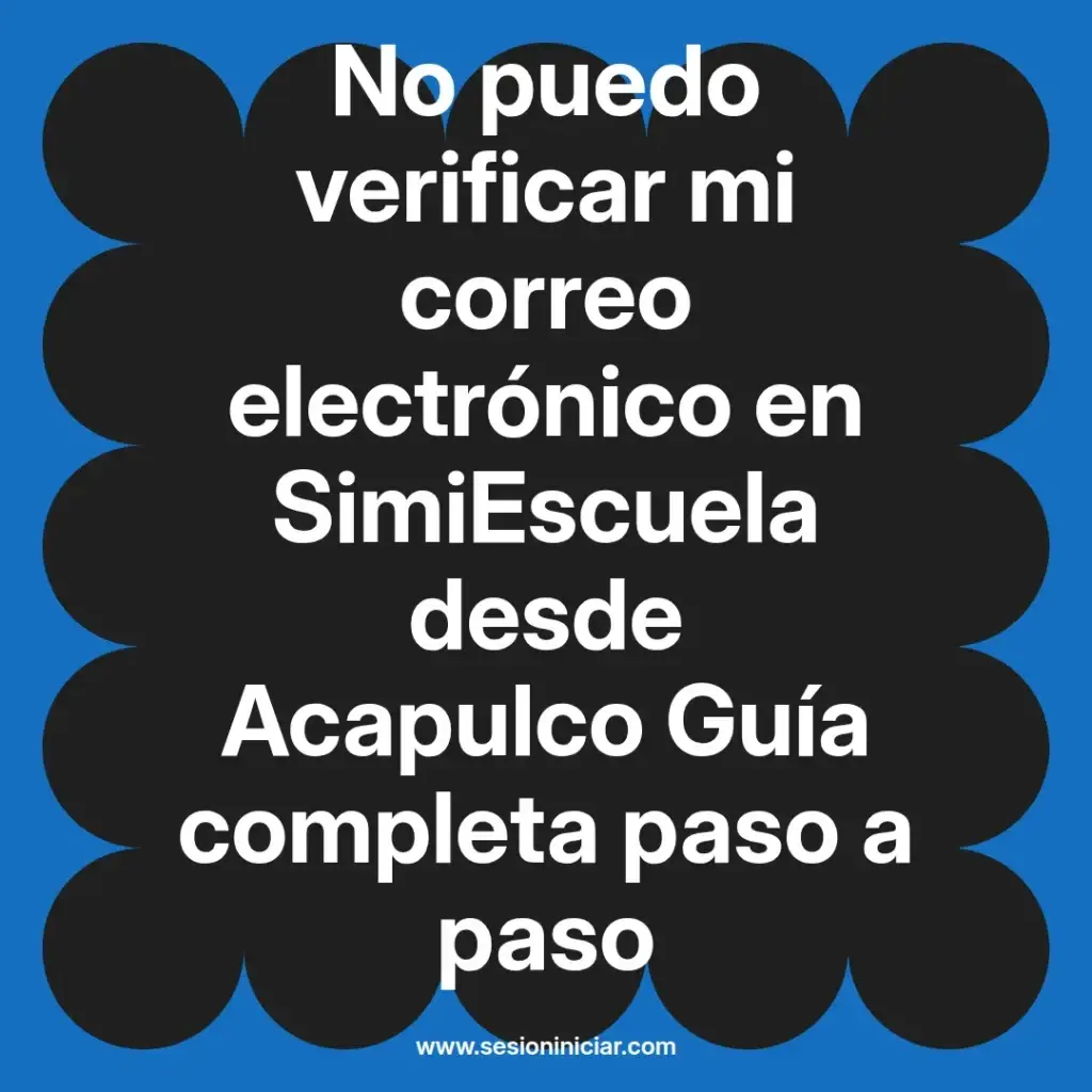 No puedo verificar mi correo electrónico en SimiEscuela desde Acapulco Guía completa paso a paso