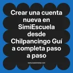 Crear una cuenta nueva en SimiEscuela: Guía paso a paso desde Chilpancingo