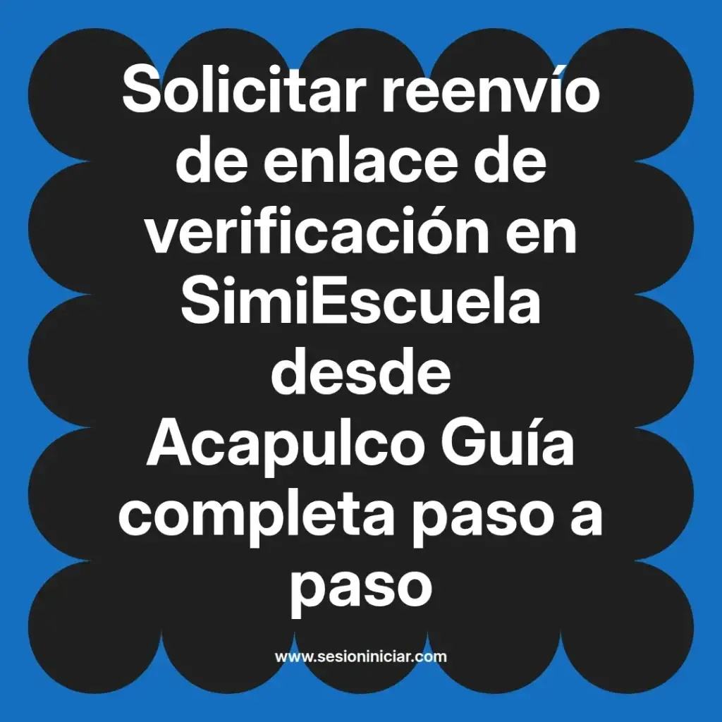 Solicitar reenvío de enlace de verificación en SimiEscuela desde Acapulco Guía completa paso a paso