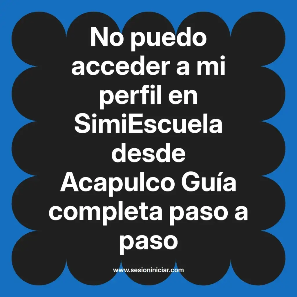 No puedo acceder a mi perfil en SimiEscuela desde Acapulco Guía completa paso a paso