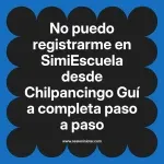 No puedo registrarme en SimiEscuela: Guía paso a paso desde Chilpancingo