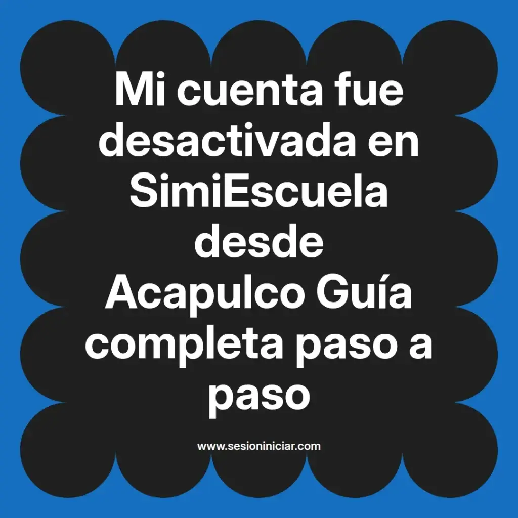 Mi cuenta fue desactivada en SimiEscuela desde Acapulco Guía completa paso a paso