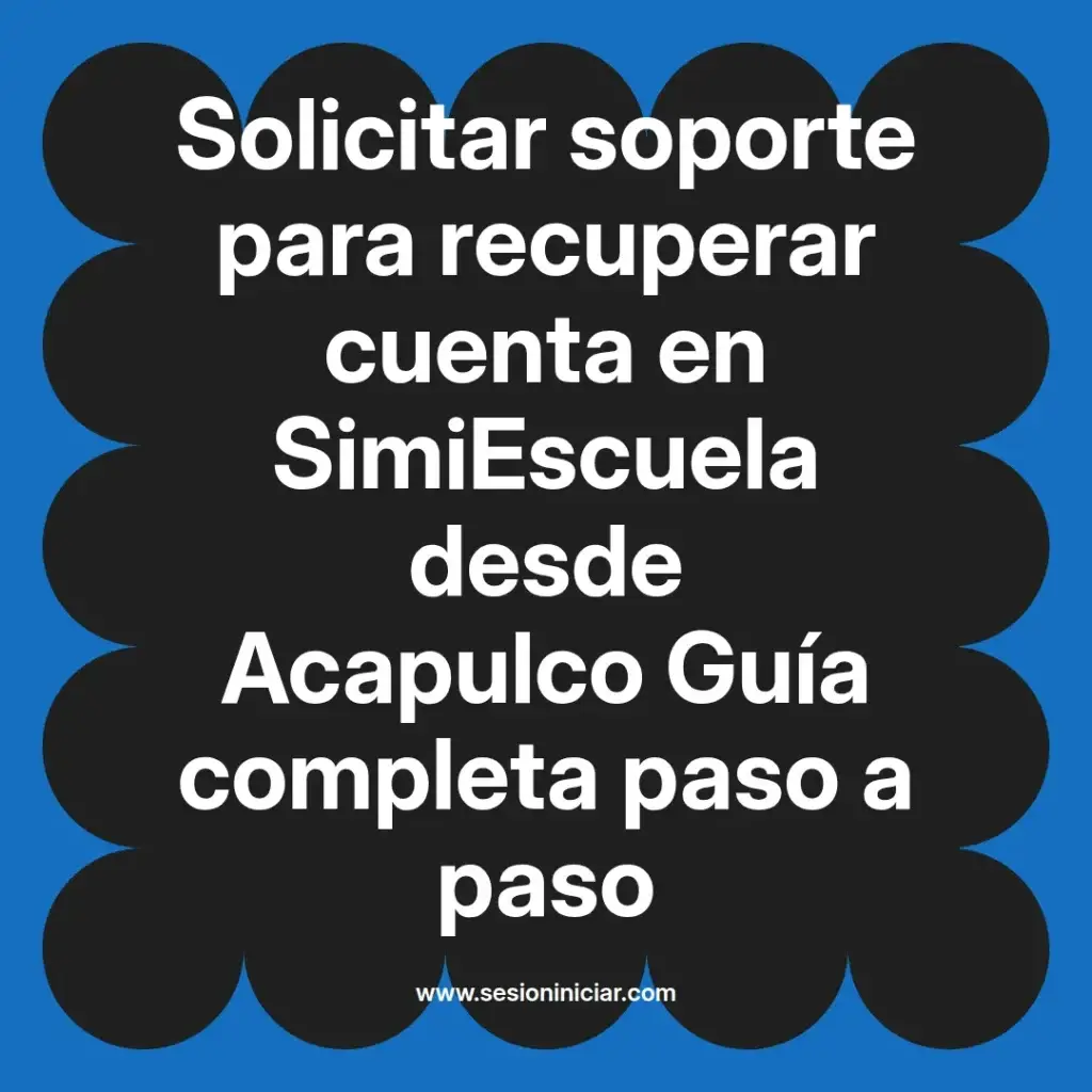 Solicitar soporte para recuperar cuenta en SimiEscuela desde Acapulco Guía completa paso a paso