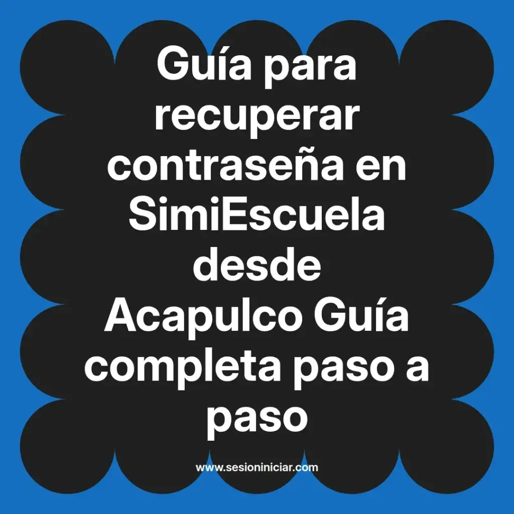 Guía para recuperar contraseña en SimiEscuela desde Acapulco Guía completa paso a paso