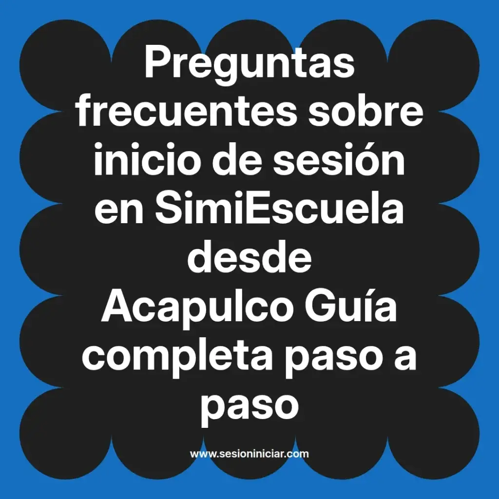 Preguntas frecuentes sobre inicio de sesión en SimiEscuela desde Acapulco Guía completa paso a paso