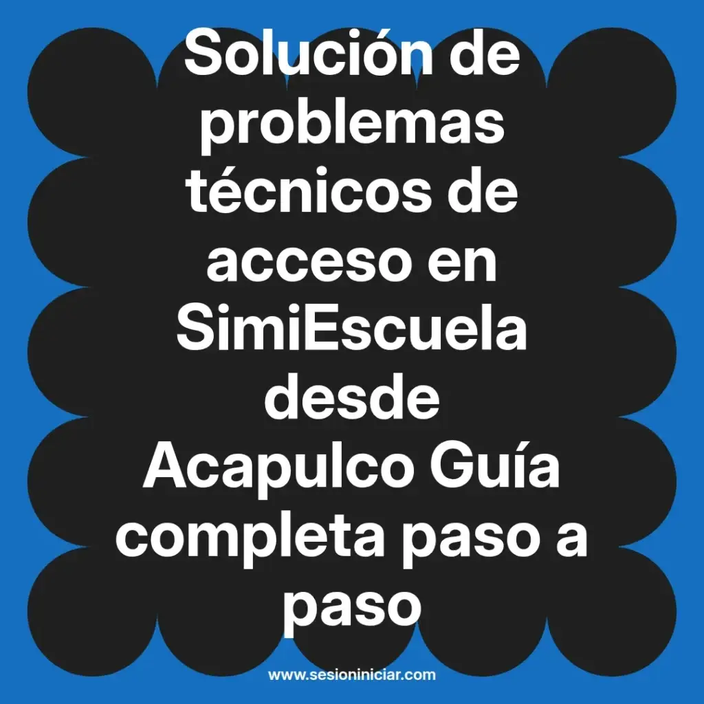 Solución de problemas técnicos de acceso en SimiEscuela desde Acapulco Guía completa paso a paso