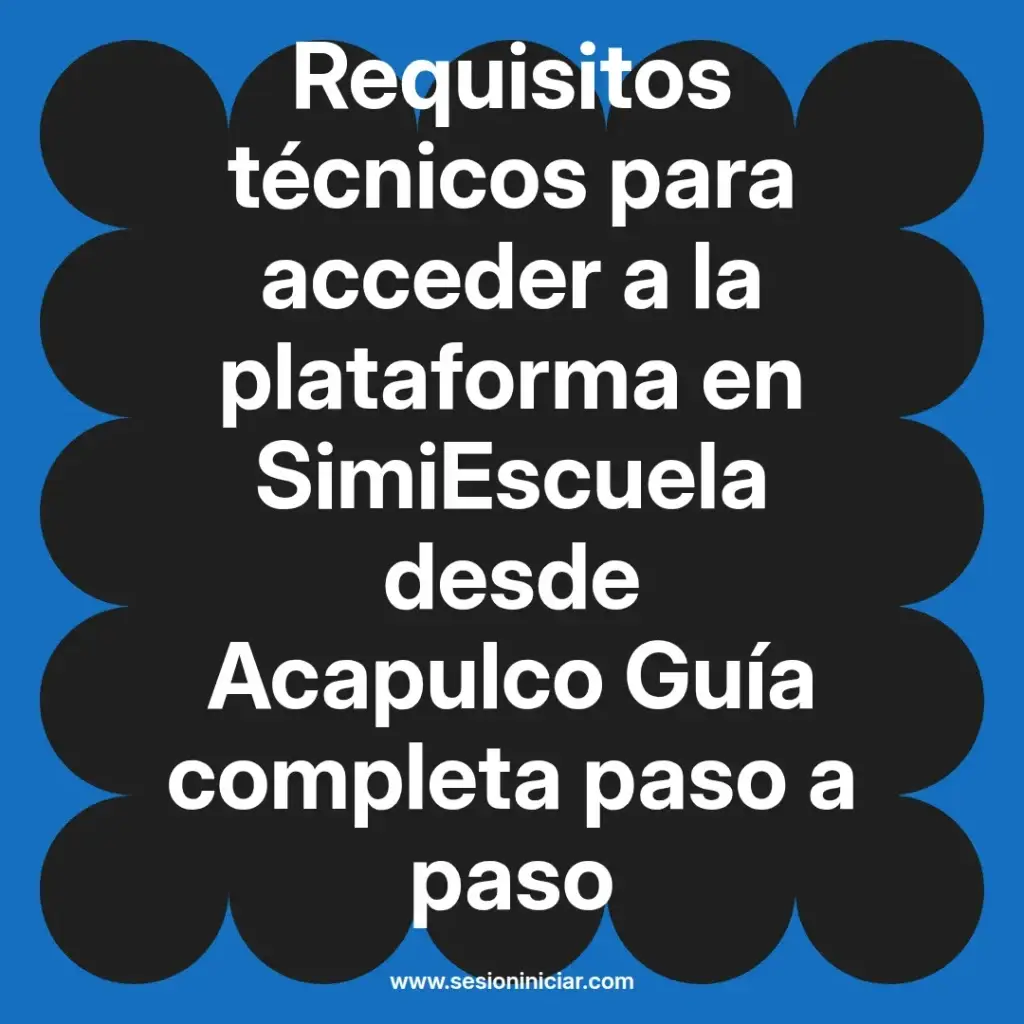 Requisitos técnicos para acceder a la plataforma en SimiEscuela desde Acapulco Guía completa paso a paso