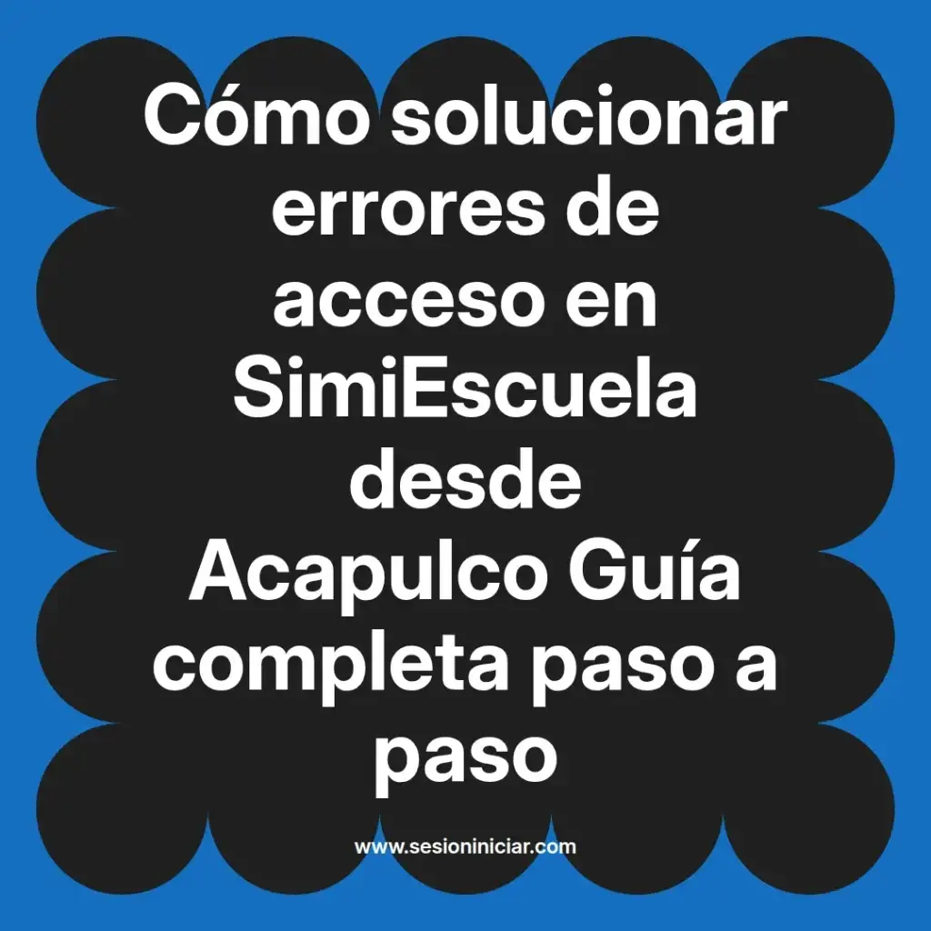 Cómo solucionar errores de acceso en SimiEscuela desde Acapulco Guía completa paso a paso