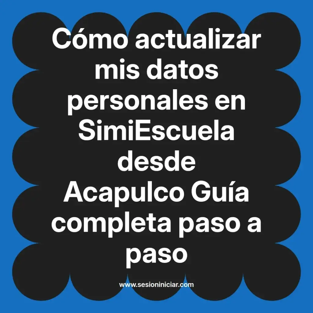 Cómo actualizar mis datos personales en SimiEscuela desde Acapulco Guía completa paso a paso