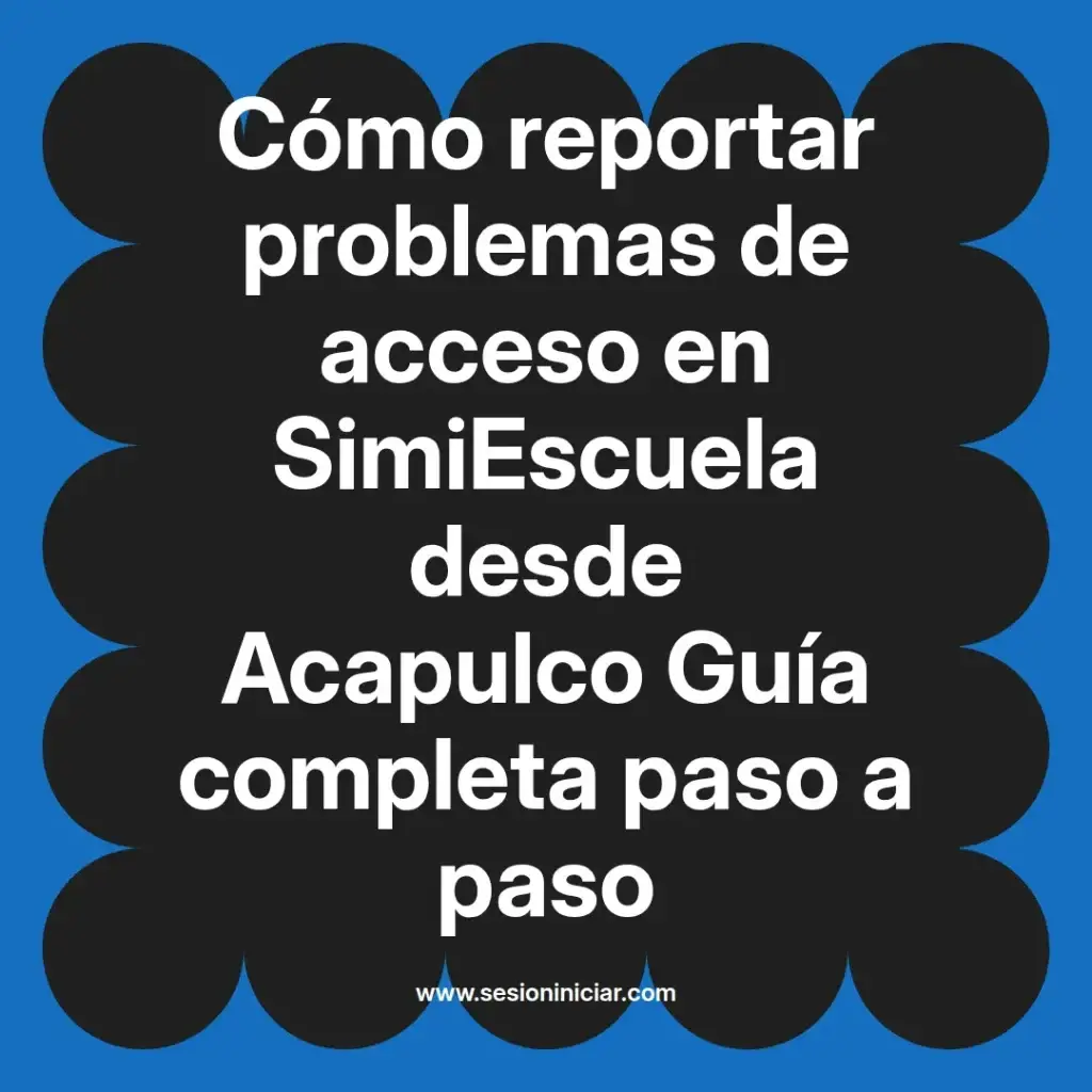 Cómo reportar problemas de acceso en SimiEscuela desde Acapulco Guía completa paso a paso