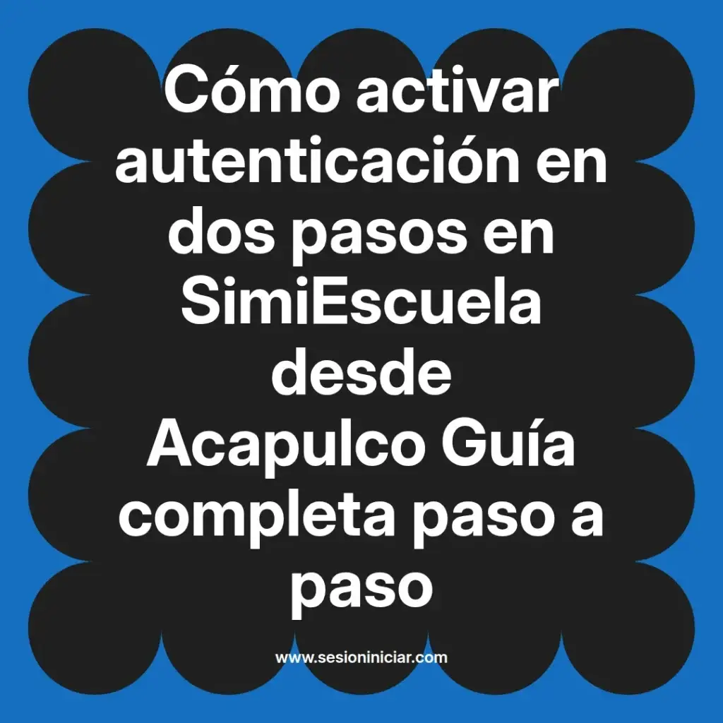 Cómo activar autenticación en dos pasos en SimiEscuela desde Acapulco Guía completa paso a paso