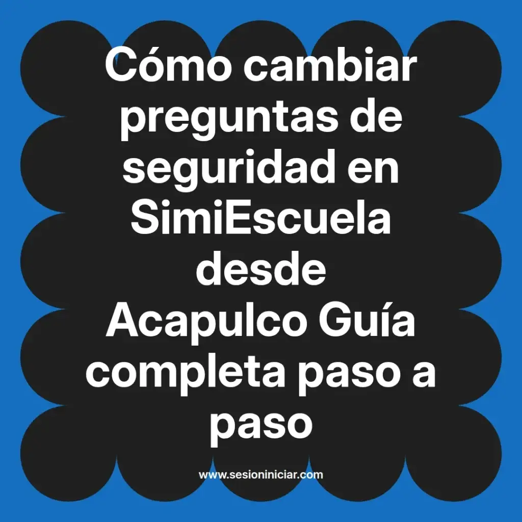 Cómo cambiar preguntas de seguridad en SimiEscuela desde Acapulco Guía completa paso a paso