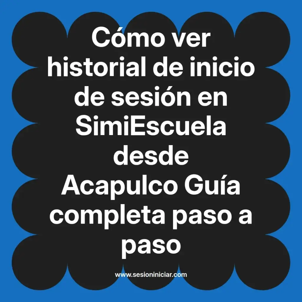 Cómo ver historial de inicio de sesión en SimiEscuela desde Acapulco Guía completa paso a paso